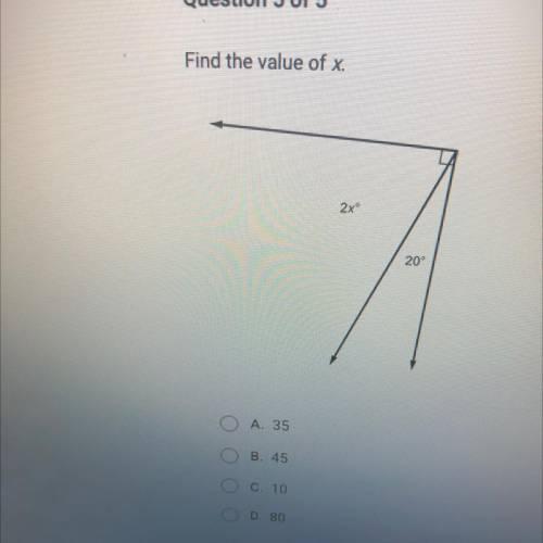 Find the value of x.

2x
20°
O A. 35
B. 45
O C. 10
D. 80
help me out pls , don’t answer if you hav