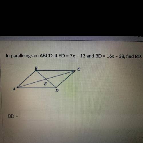 In parallelogram ABCD, if ED = 7x - 13 and BD = 16x - 38, find BD.