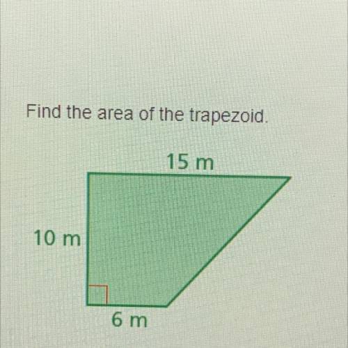 Find the area of the trapezoid.

15 m
10 m
6 m
The other question didn’t have a picture sorry