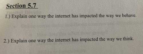 1.) Explain one way the internet has impacted the way we behave.

2.) Explain one way the internet