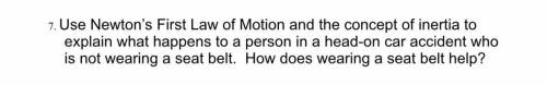 Use Newton’s First Law of Motion and the concept of inertia to explain what happens to a person in