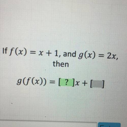If f(x) = x + 1, and g(x) = 2x,
then
gf(x)) = ?