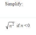 Simplify:
sqrt n^2, if n<0
please show work, thank you!