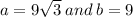 a = 9 \sqrt{3}  \: and \: b = 9