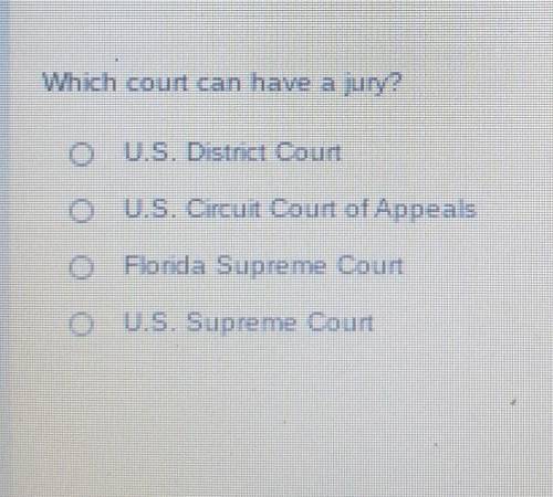 Which court can have a juny?

3.5. Distnct Court, .U.S. Circuit Court of Appeals Flonda Supreme Co