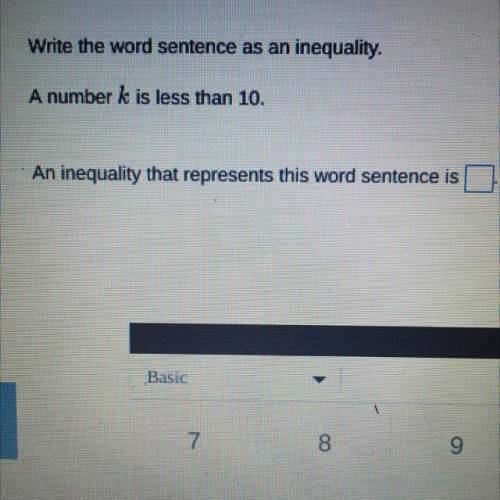 Write the word sentences as an inequality. A number k is less than 10.

An inequality that represe