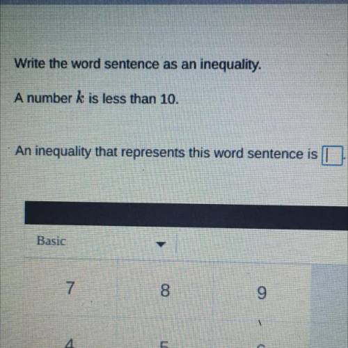 Write the word sentences as an inequality.

A number k is less than 10.
An inequality that represe
