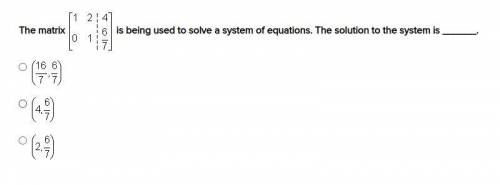 The matrix below is being used to solve a system of equations. The solution to the system is ______