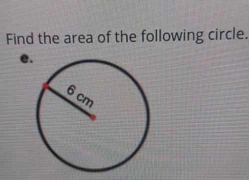 Find the area of the following circle. 6 cm​