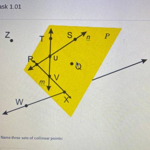 Name three sets of collinear points:

Possible answers:
T,U,andS 
T,U and V
V,U and Q
R,V and X
W,