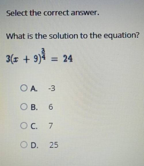 Select the correct answer. What is the solution to the equation? 3(x + 9)^3/4 = 24​