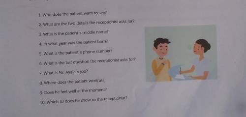 1 Who does the patient want to see?
 

2 What are the two details the receptionist asks for3. What