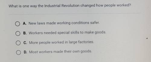 HELP ASAP PLEASEEEWhat is one way the Industrial Revolution changed how people worked?​
