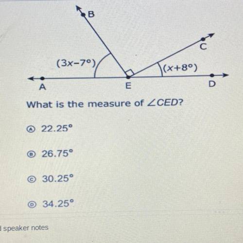 B

(3x-7°)
-°
[(x+80)
А
m
D
What is the measure of ZCED?
© 22.25°
26.75°
© 30.25° °
34.25°
speaker