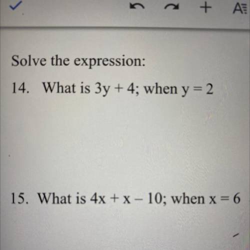 Solve the expression:

14. What is 3y +4; when y=2
15. What is 4x + x-10; whenx=6
ASAP pls