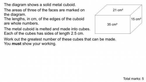 A cuboid has the areas of 21 cm^2 , 35cm^2 and 15cm^2 , it’s been melted to make cubes with the sid