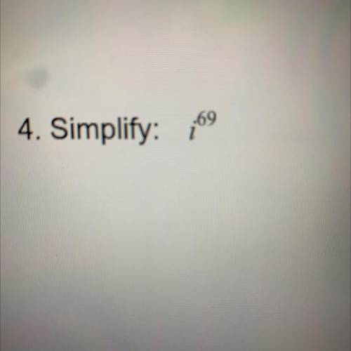 Simplify: i^69
Please help fast