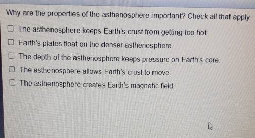 Why are the properties of the athenosphere important check all that apply​