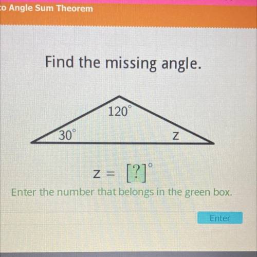 Find the missing angle.

120°
30°
Z
O
z =
Enter the number that belongs in the green box.
[?]