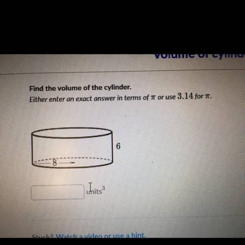 Find the volume of the cylinder.

Either enter an exact answer in terms of it or use 3.14 for T.
6