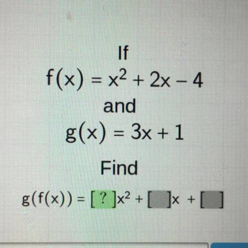If
f(x) = x2 + 2x - 4
and
g(x) = 3x + 1
Find g(f(x))