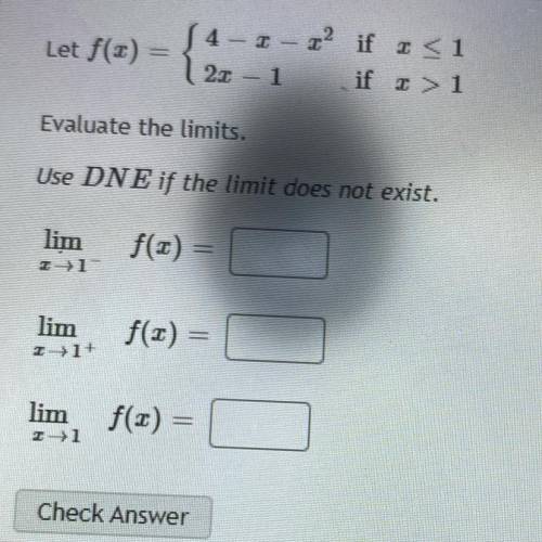 Let f(1) =

4-1-22 if i <1
22 - 1 if >1
Evaluate the limits.
Use DNE if the limit does not e
