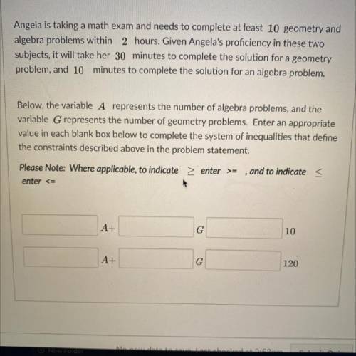 Help needed ASAP! Please and thank you!

Angela is taking a math exam and needs to complete at lea