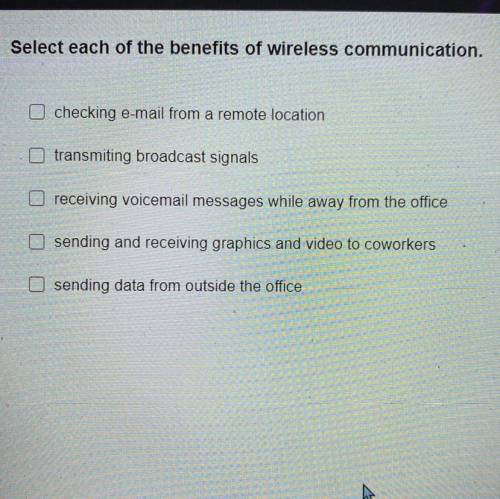 Select each of the benefits of wireless communication.

checking e-mail from a remote location
o t