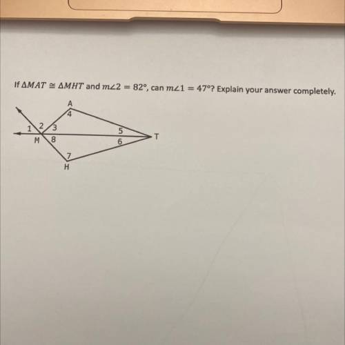 If triangle MAT cong triangle MHT and m angle2=82^ , can m angle1=47^ ? Explain your answer complet