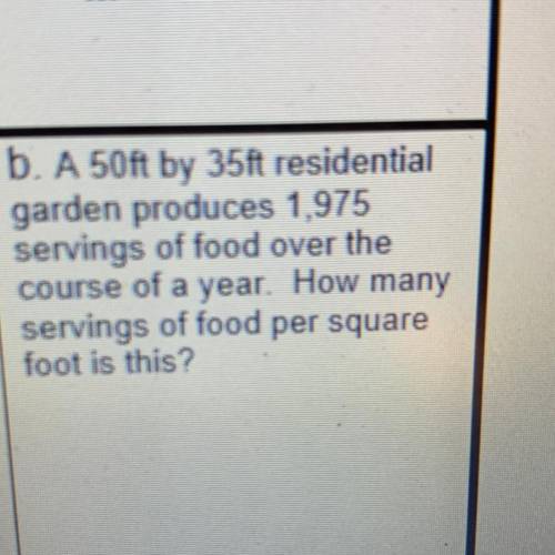 B. A 50A by 35ft residential

garden produces 1975
servings of food over the
course of a year. How