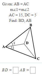 Given: AB=AC m∠1=m∠2 AC=15, DC=5 Find: BD, AB