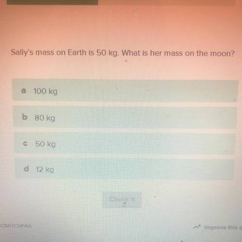 Sally's mass on Earth is 50 kg. What is her mass on the moon?