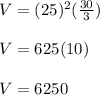 V = (25)^{2} (\frac{30}{3} )\\\\V = 625(10)\\\\V = 6250