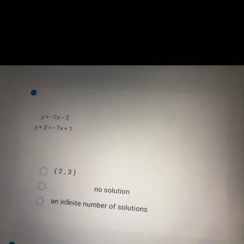 Y= -7x-2
y+ 3 = -7x + 1
(
2,3)
no solution
an infinite number of solutions