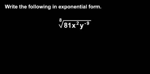 Write the following in exponential form.
50 points - please show all work - thanks.