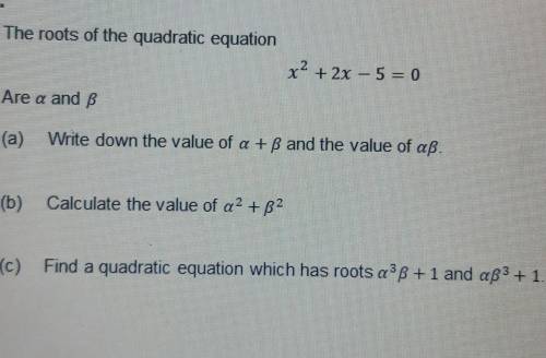Can someone please explain c?

Q1.The roots of the quadratic equationx2 + 2x - 5 = 0Are a and B(a)