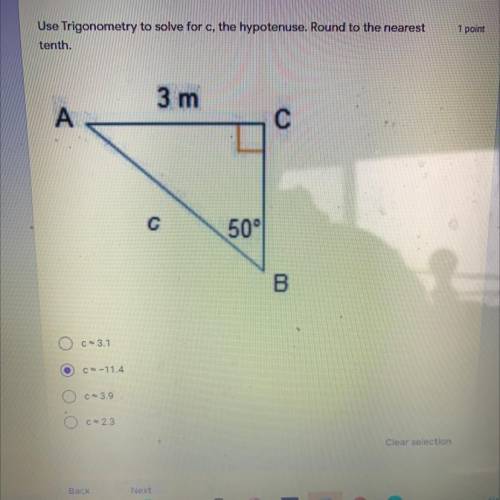 Use trigonometry to solve for c, the hypotenuse. Round to the nearest tenth