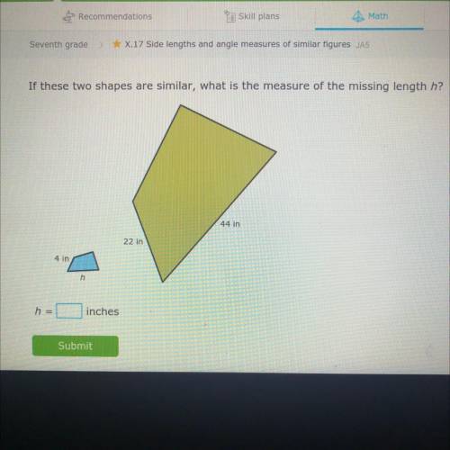 If these two shapes are similar, what is the measure of the missing length h?

 
( 7th grade )
h =_