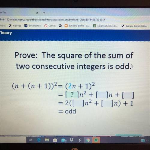 Prove: The square of the sum of

two consecutive integers is odd.
(n + (n + 1))2 = ([ ? ]n + 1)2
=