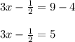 3x - \frac{1}{2}=9 - 4\\\\3x - \frac{1}{2}= 5