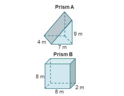 Prism A is a triangular prism. The triangular base has a base of 7 meters and height of 9 meters. T