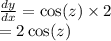 \frac{dy}{dx}  =  \cos(z)  \times 2 \\  = 2 \cos(z)