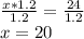 \frac{x*1.2}{1.2} =\frac{24}{1.2}\\x=20