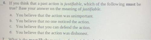 6. If you think that a past action is justifiable, which of the following must be

true? Base your