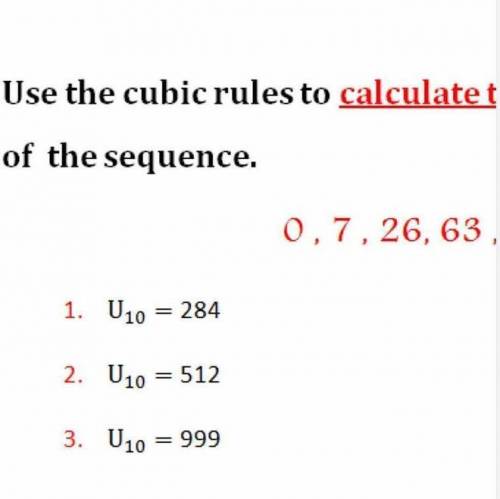 Use the cubic rules to calculate to the 10th term of the sequence. 0,7,26,63,124