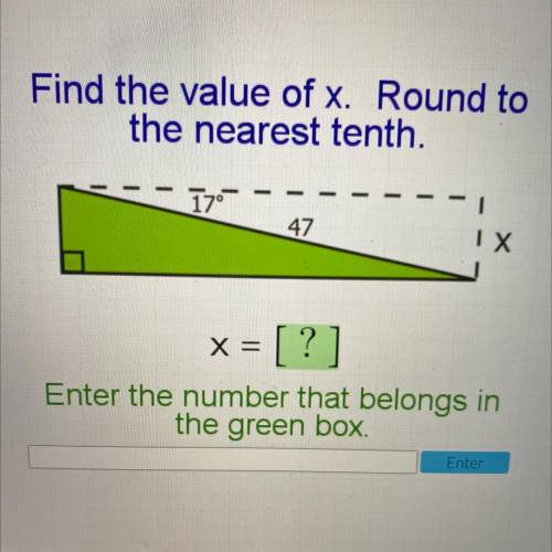 Find the value of x. Round to
the nearest tenth.
17°
47
IX
X =
= [?]