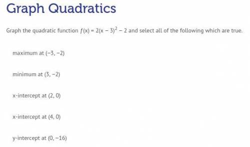 Graph the quadratic function ƒ(x) = 2(x − 3)^2 − 2 and select all of the following which is true.