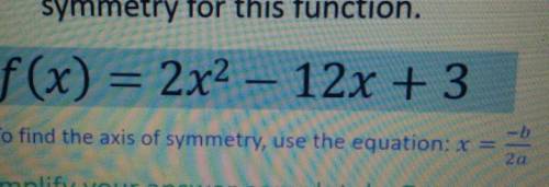 Find the equation of the axis of symmetry for this function ​