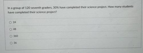 In what group of 120 seventh graders, 30% have completed their science project. how many students h