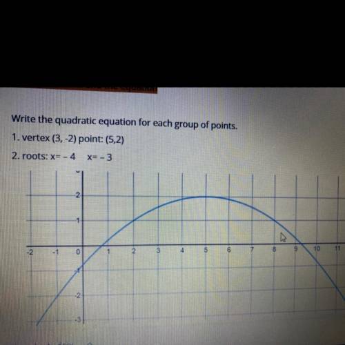 Write the quadratic equation for each group of points:

1. vertex (3,-2) point (5,2)
2. roots x=-4
